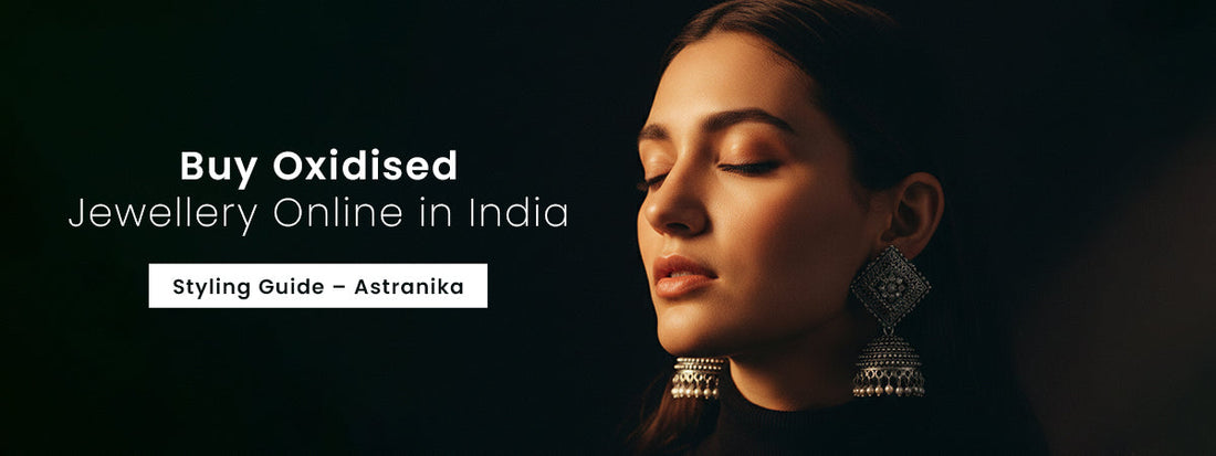 Buy Oxidised Jewellery Online in India | Styling Guide – Astranika